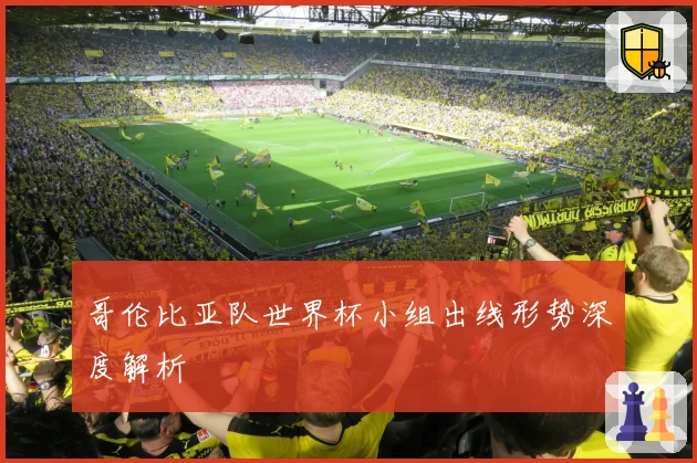 哥伦比亚队世界杯小组出线形势深度解析