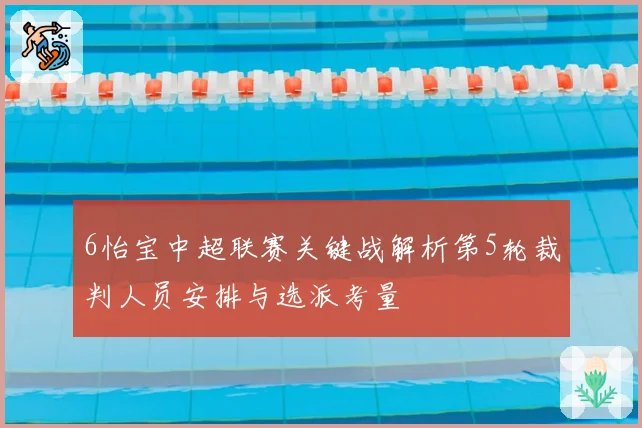 6怡宝中超联赛关键战解析第5轮裁判人员安排与选派考量